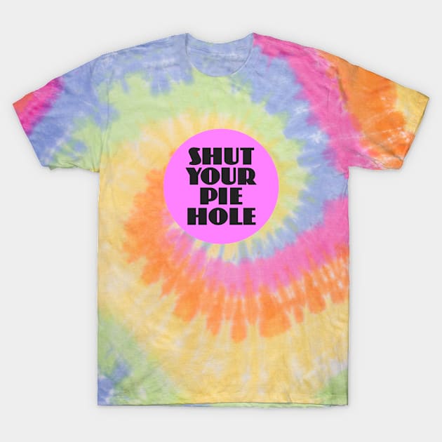 Shut Your Pie Hole T-Shirt by Dale Preston Design